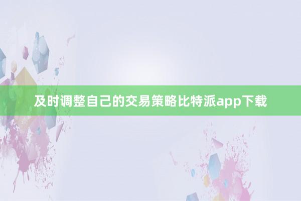 及时调整自己的交易策略比特派app下载