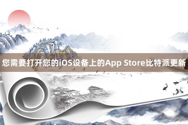 您需要打开您的iOS设备上的App Store比特派更新