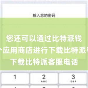 您还可以通过比特派钱包在各个应用商店进行下载比特派客服电话