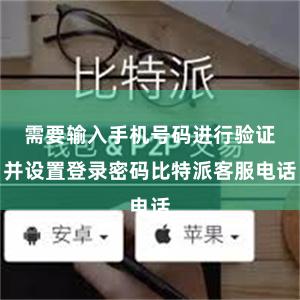 需要输入手机号码进行验证并设置登录密码比特派客服电话